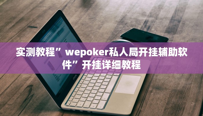 实测教程”wepoker私人局开挂辅助软件”开挂详细教程