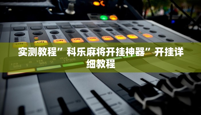 实测教程”科乐麻将开挂神器”开挂详细教程 实测教程”科乐麻将开挂神器”开挂详细教程