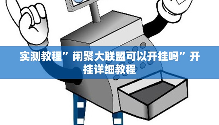 实测教程”闲聚大联盟可以开挂吗”开挂详细教程 实测教程”闲聚大联盟可以开挂吗”开挂详细教程