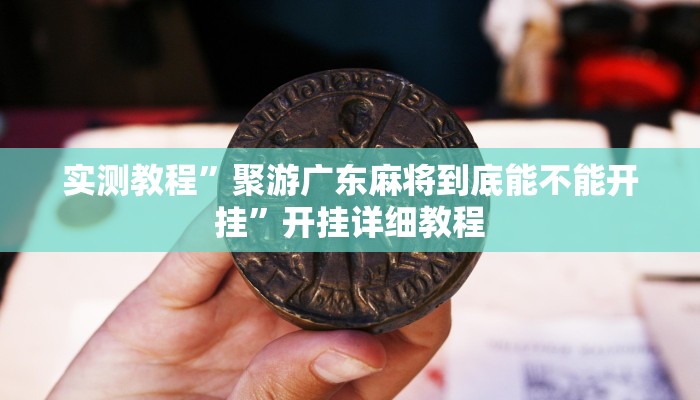 实测教程”聚游广东麻将到底能不能开挂”开挂详细教程 实测教程”聚游广东麻将到底能不能开挂”开挂详细教程