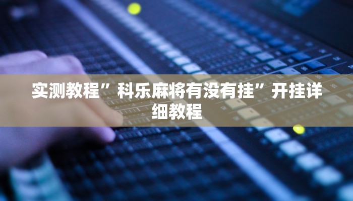 实测教程”科乐麻将有没有挂”开挂详细教程 实测教程”科乐麻将有没有挂”开挂详细教程