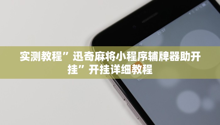 实测教程”迅奇麻将小程序辅牌器助开挂”开挂详细教程 实测教程”迅奇麻将小程序辅牌器助开挂”开挂详细教程