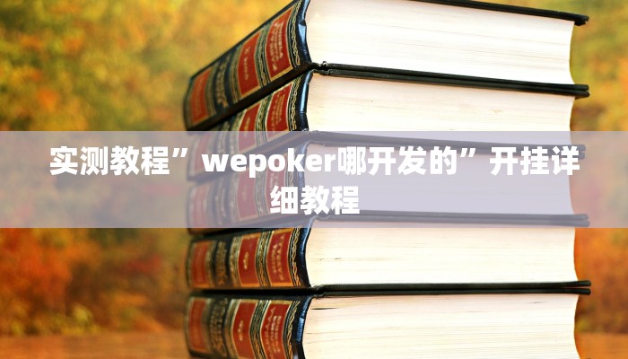 实测教程”wepoker哪开发的”开挂详细教程 实测教程”wepoker哪开发的”开挂详细教程