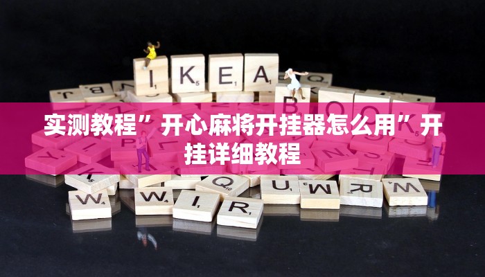 实测教程”开心麻将开挂器怎么用”开挂详细教程 实测教程”开心麻将开挂器怎么用”开挂详细教程