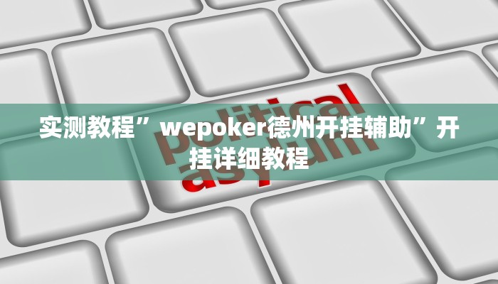 实测教程”wepoker德州开挂辅助”开挂详细教程 实测教程”wepoker德州开挂辅助”开挂详细教程