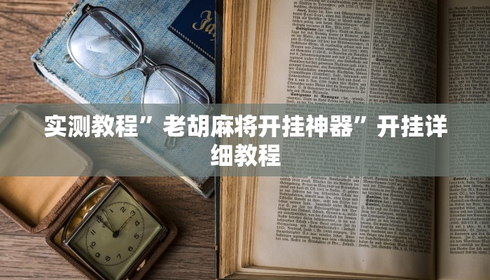 实测教程”老胡麻将开挂神器”开挂详细教程 实测教程”老胡麻将开挂神器”开挂详细教程