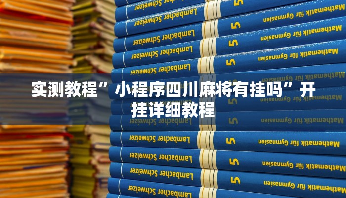 实测教程”小程序四川麻将有挂吗”开挂详细教程 实测教程”小程序四川麻将有挂吗”开挂详细教程