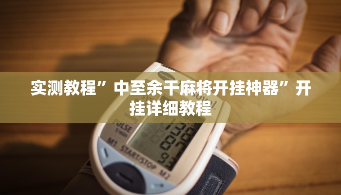 实测教程”中至余干麻将开挂神器”开挂详细教程 实测教程”中至余干麻将开挂神器”开挂详细教程
