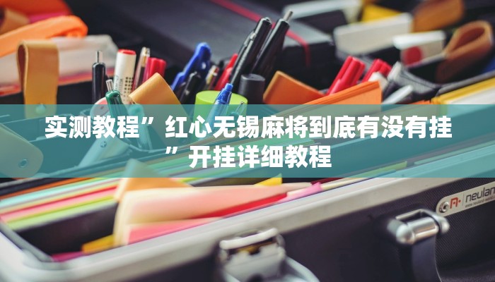 实测教程”红心无锡麻将到底有没有挂”开挂详细教程 实测教程”红心无锡麻将到底有没有挂”开挂详细教程