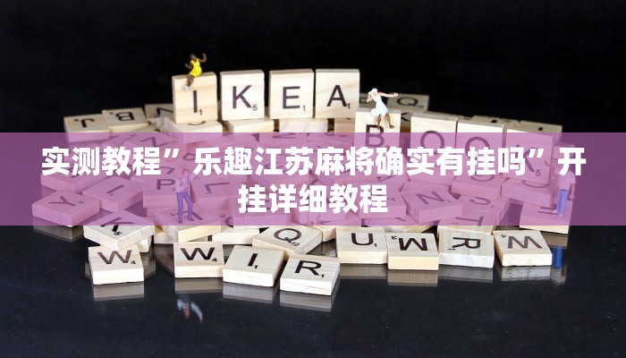 实测教程”乐趣江苏麻将确实有挂吗”开挂详细教程 实测教程”乐趣江苏麻将确实有挂吗”开挂详细教程