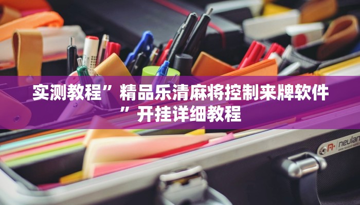实测教程”精品乐清麻将控制来牌软件”开挂详细教程 实测教程”精品乐清麻将控制来牌软件”开挂详细教程
