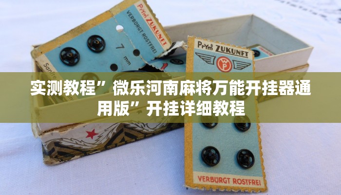 实测教程”微乐河南麻将万能开挂器通用版”开挂详细教程 实测教程”微乐河南麻将万能开挂器通用版”开挂详细教程