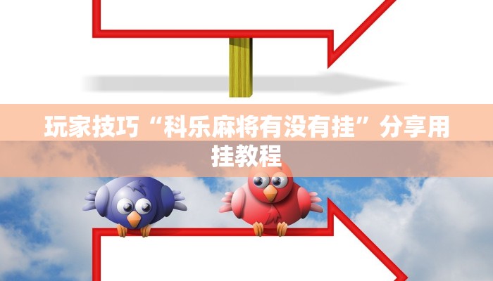 玩家技巧“科乐麻将有没有挂”分享用挂教程 玩家技巧“科乐麻将有没有挂”分享用挂教程