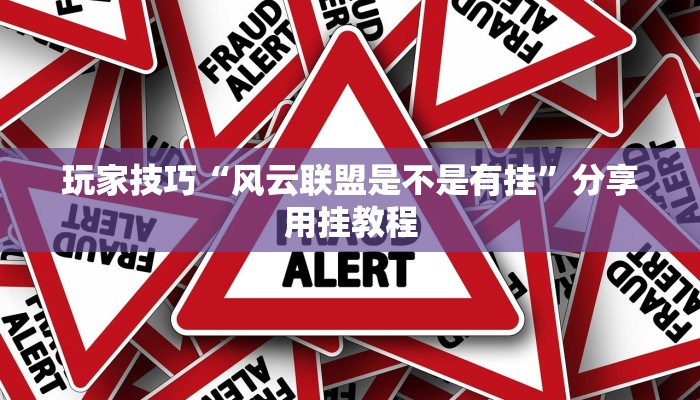 玩家技巧“风云联盟是不是有挂”分享用挂教程 玩家技巧“风云联盟是不是有挂”分享用挂教程
