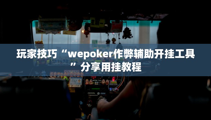 玩家技巧“wepoker作弊辅助开挂工具”分享用挂教程 玩家技巧“wepoker作弊辅助开挂工具”分享用挂教程