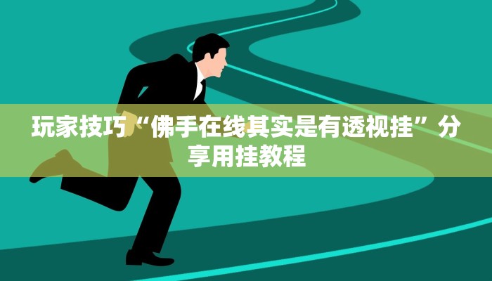 玩家技巧“佛手在线其实是有透视挂”分享用挂教程 玩家技巧“佛手在线其实是有透视挂”分享用挂教程