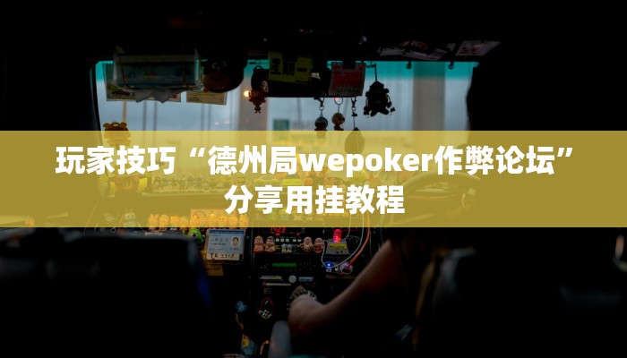 玩家技巧“德州局wepoker作弊论坛”分享用挂教程 玩家技巧“德州局wepoker作弊论坛”分享用挂教程