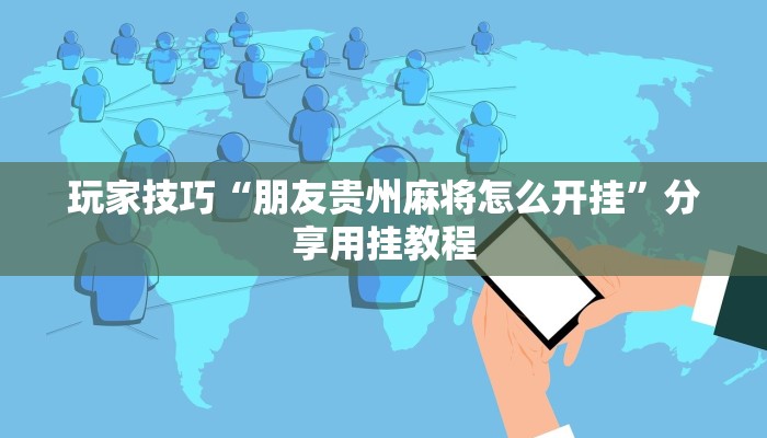 玩家技巧“朋友贵州麻将怎么开挂”分享用挂教程