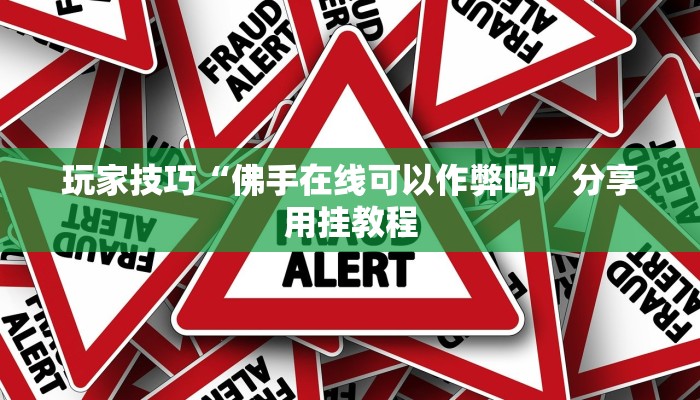 玩家技巧“佛手在线可以作弊吗”分享用挂教程