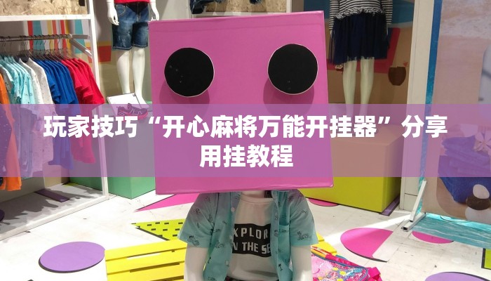 玩家技巧“开心麻将万能开挂器”分享用挂教程 玩家技巧“开心麻将万能开挂器”分享用挂教程