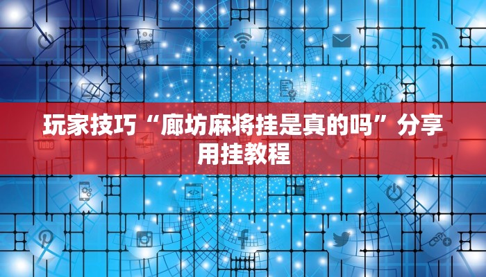 玩家技巧“廊坊麻将挂是真的吗”分享用挂教程 玩家技巧“廊坊麻将挂是真的吗”分享用挂教程