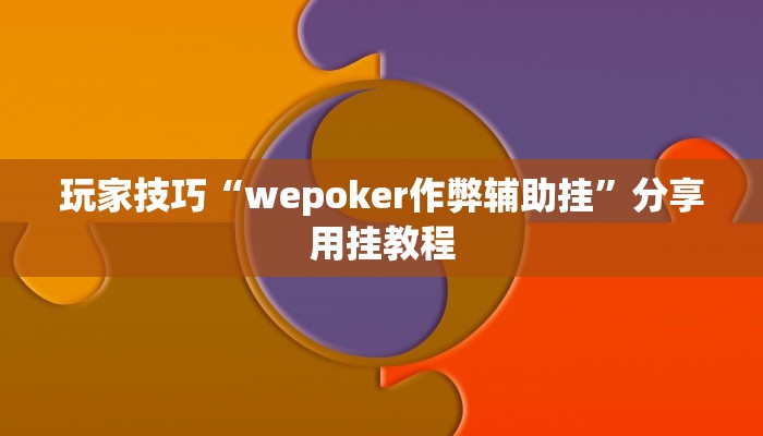 玩家技巧“wepoker作弊辅助挂”分享用挂教程 玩家技巧“wepoker作弊辅助挂”分享用挂教程
