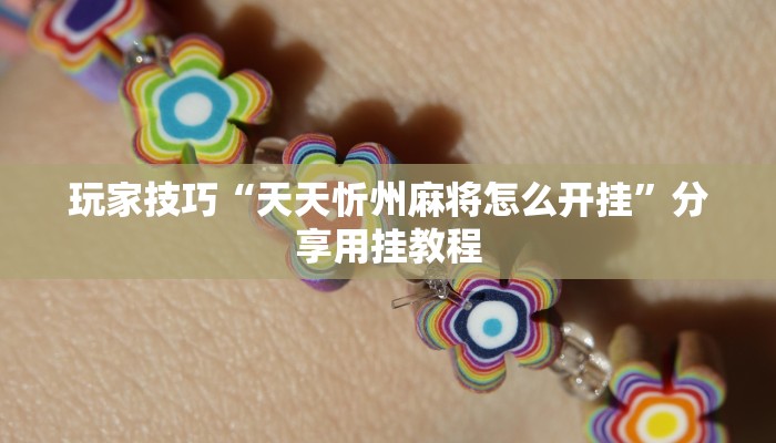 玩家技巧“天天忻州麻将怎么开挂”分享用挂教程 玩家技巧“天天忻州麻将怎么开挂”分享用挂教程
