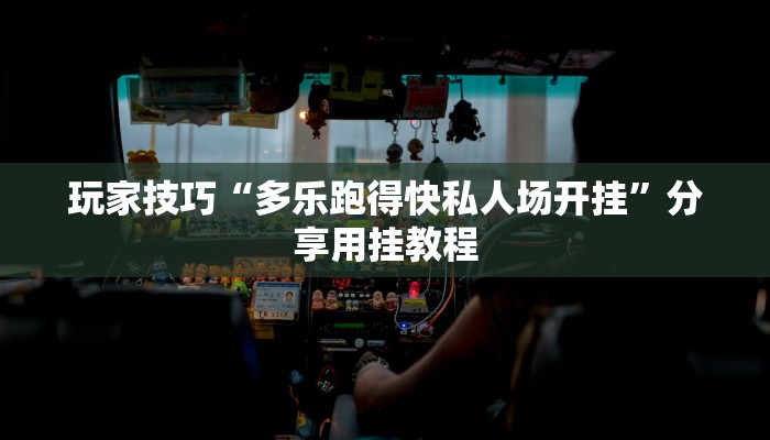 玩家技巧“多乐跑得快私人场开挂”分享用挂教程 玩家技巧“多乐跑得快私人场开挂”分享用挂教程