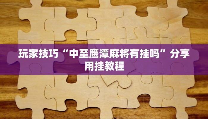 玩家技巧“中至鹰潭麻将有挂吗”分享用挂教程