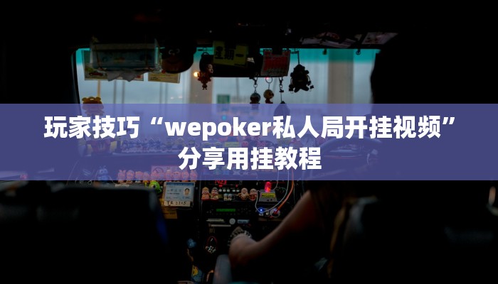 玩家技巧“wepoker私人局开挂视频”分享用挂教程