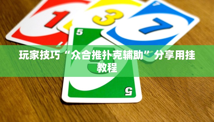 玩家技巧“众合推扑克辅助”分享用挂教程 玩家技巧“众合推扑克辅助”分享用挂教程