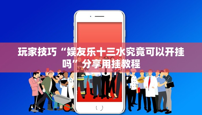 玩家技巧“娱友乐十三水究竟可以开挂吗”分享用挂教程 玩家技巧“娱友乐十三水究竟可以开挂吗”分享用挂教程