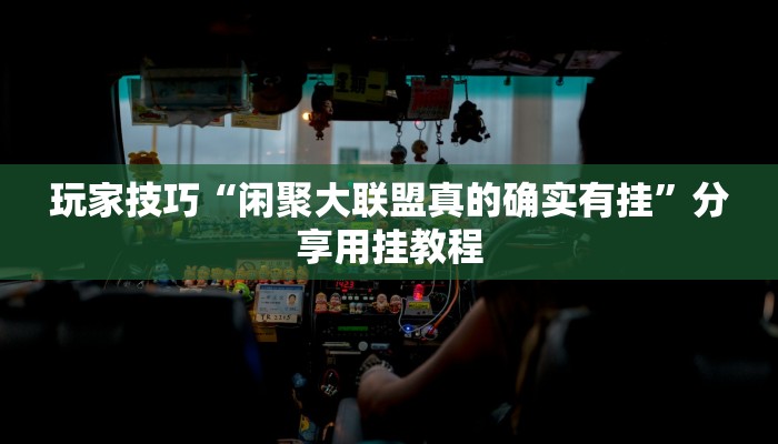 玩家技巧“闲聚大联盟真的确实有挂”分享用挂教程 玩家技巧“闲聚大联盟真的确实有挂”分享用挂教程