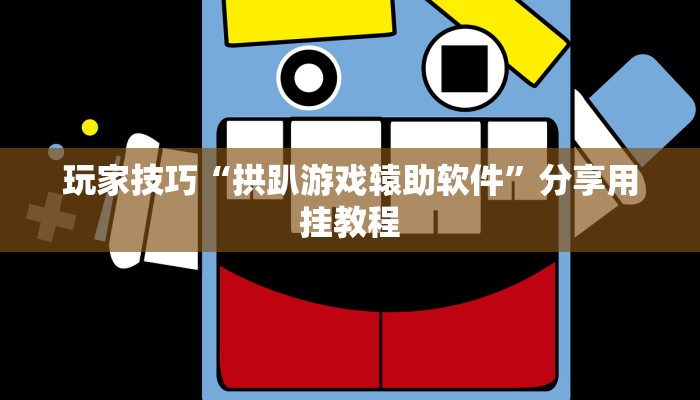 玩家技巧“拱趴游戏辕助软件”分享用挂教程