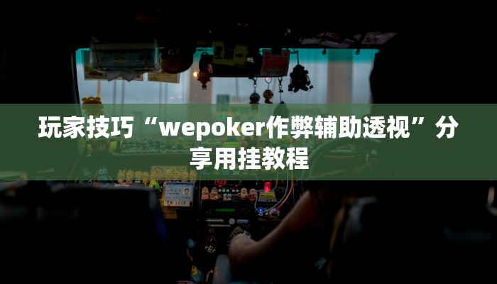 玩家技巧“wepoker作弊辅助透视”分享用挂教程 玩家技巧“wepoker作弊辅助透视”分享用挂教程