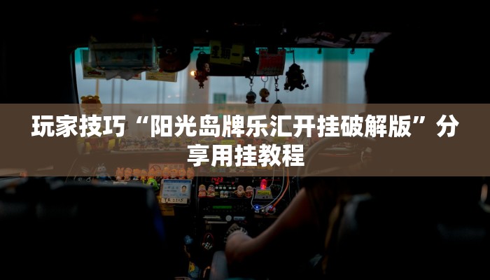 玩家技巧“阳光岛牌乐汇开挂破解版”分享用挂教程 玩家技巧“阳光岛牌乐汇开挂破解版”分享用挂教程
