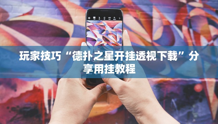 玩家技巧“德扑之星开挂透视下载”分享用挂教程