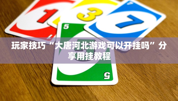 玩家技巧“大唐河北游戏可以开挂吗”分享用挂教程