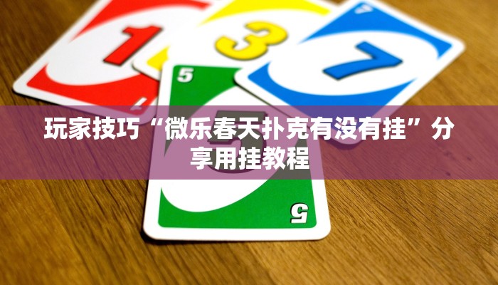 玩家技巧“微乐春天扑克有没有挂”分享用挂教程 玩家技巧“微乐春天扑克有没有挂”分享用挂教程