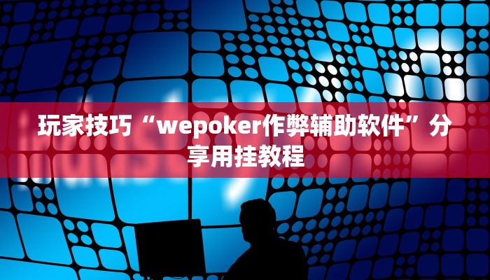 玩家技巧“wepoker作弊辅助软件”分享用挂教程 玩家技巧“wepoker作弊辅助软件”分享用挂教程