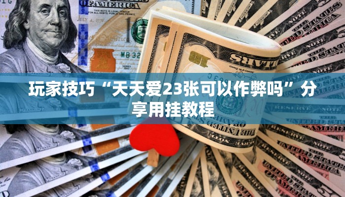 玩家技巧“天天爱23张可以作弊吗”分享用挂教程 玩家技巧“天天爱23张可以作弊吗”分享用挂教程