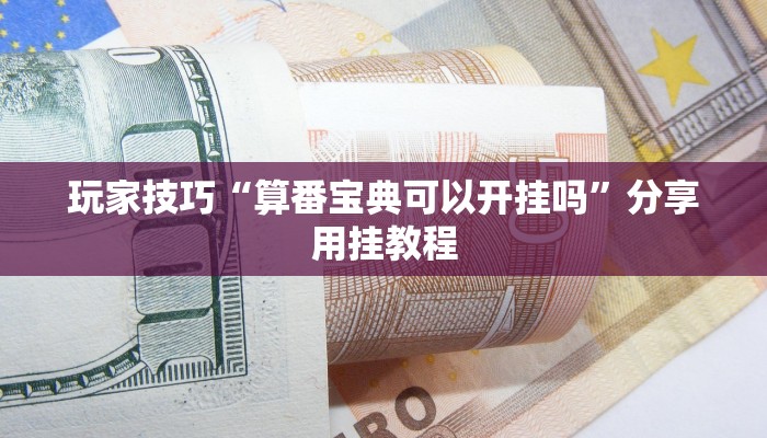 玩家技巧“算番宝典可以开挂吗”分享用挂教程 玩家技巧“算番宝典可以开挂吗”分享用挂教程