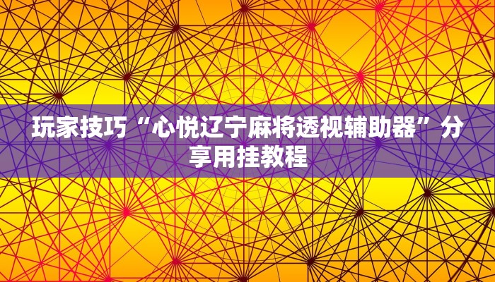 玩家技巧“心悦辽宁麻将透视辅助器”分享用挂教程 玩家技巧“心悦辽宁麻将透视辅助器”分享用挂教程