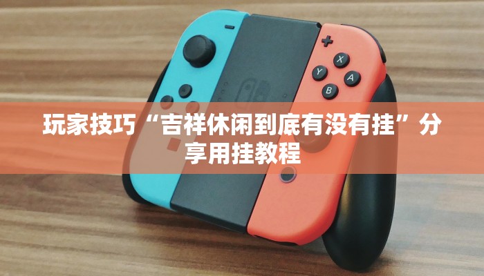 玩家技巧“吉祥休闲到底有没有挂”分享用挂教程 玩家技巧“吉祥休闲到底有没有挂”分享用挂教程