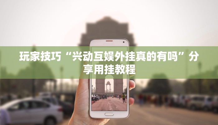 玩家技巧“兴动互娱外挂真的有吗”分享用挂教程 玩家技巧“兴动互娱外挂真的有吗”分享用挂教程