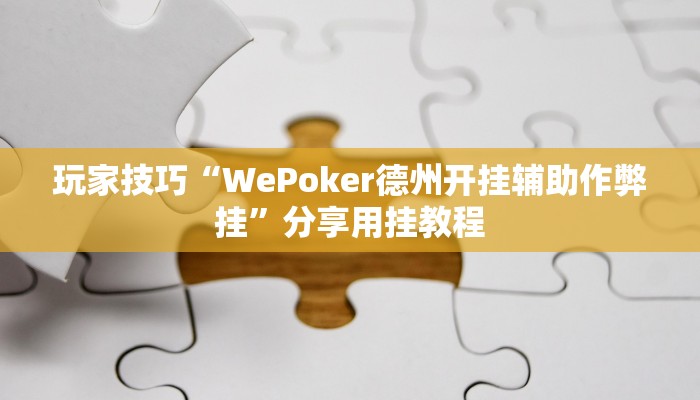 玩家技巧“WePoker德州开挂辅助作弊挂”分享用挂教程 玩家技巧“WePoker德州开挂辅助作弊挂”分享用挂教程