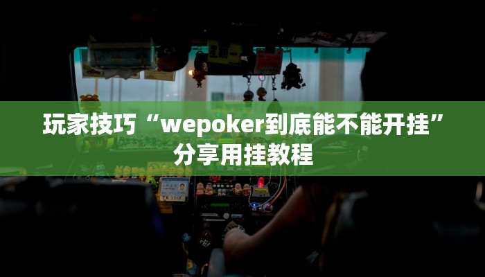 玩家技巧“wepoker到底能不能开挂”分享用挂教程 玩家技巧“wepoker到底能不能开挂”分享用挂教程