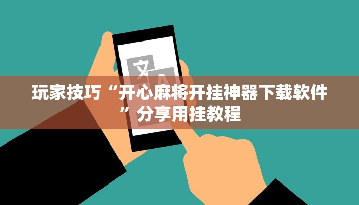 玩家技巧“开心麻将开挂神器下载软件”分享用挂教程