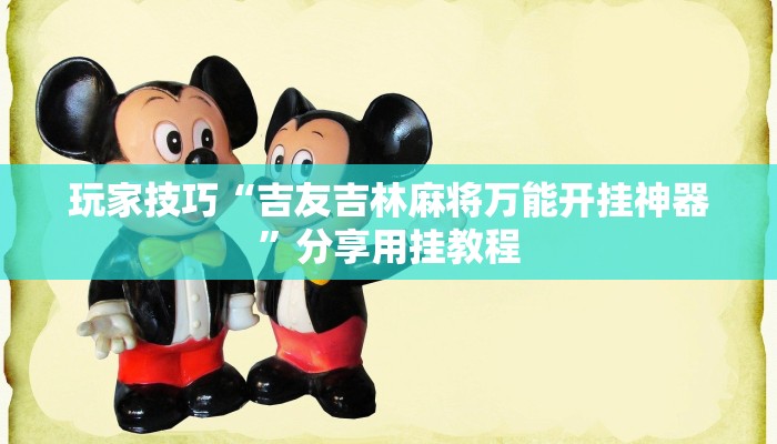 玩家技巧“吉友吉林麻将万能开挂神器”分享用挂教程