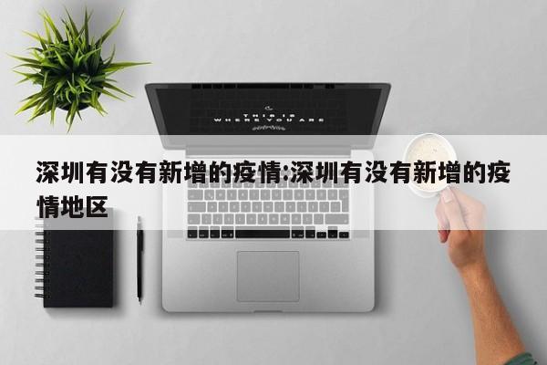 深圳有没有新增的疫情:深圳有没有新增的疫情地区